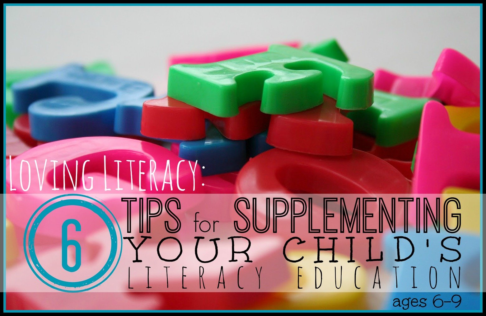 Loving Literacy: 6 Tips for Supplementing Your Child's Literacy Education (ages 6-9)