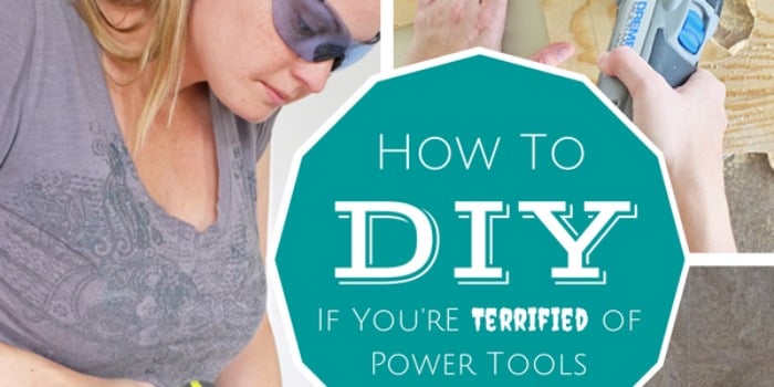 How to DIY Even If You’re Terrified Of Power Tools
